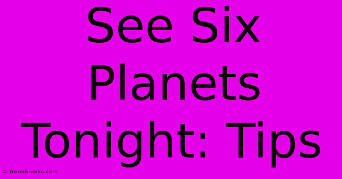 See Six Planets Tonight: Tips