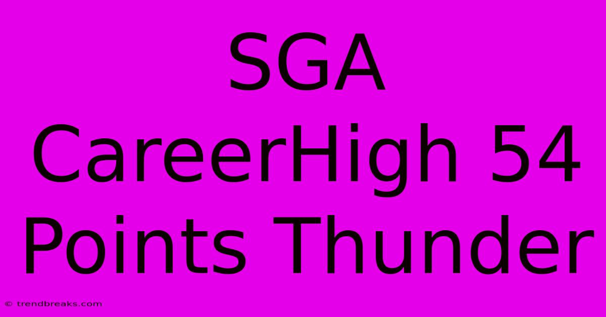 SGA CareerHigh 54 Points Thunder