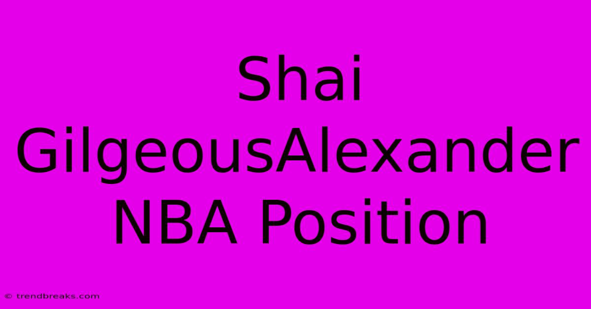 Shai GilgeousAlexander NBA Position