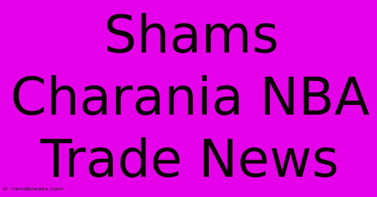 Shams Charania NBA Trade News