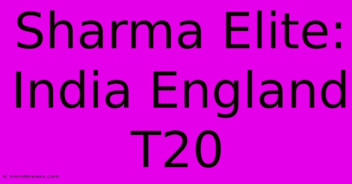 Sharma Elite: India England T20