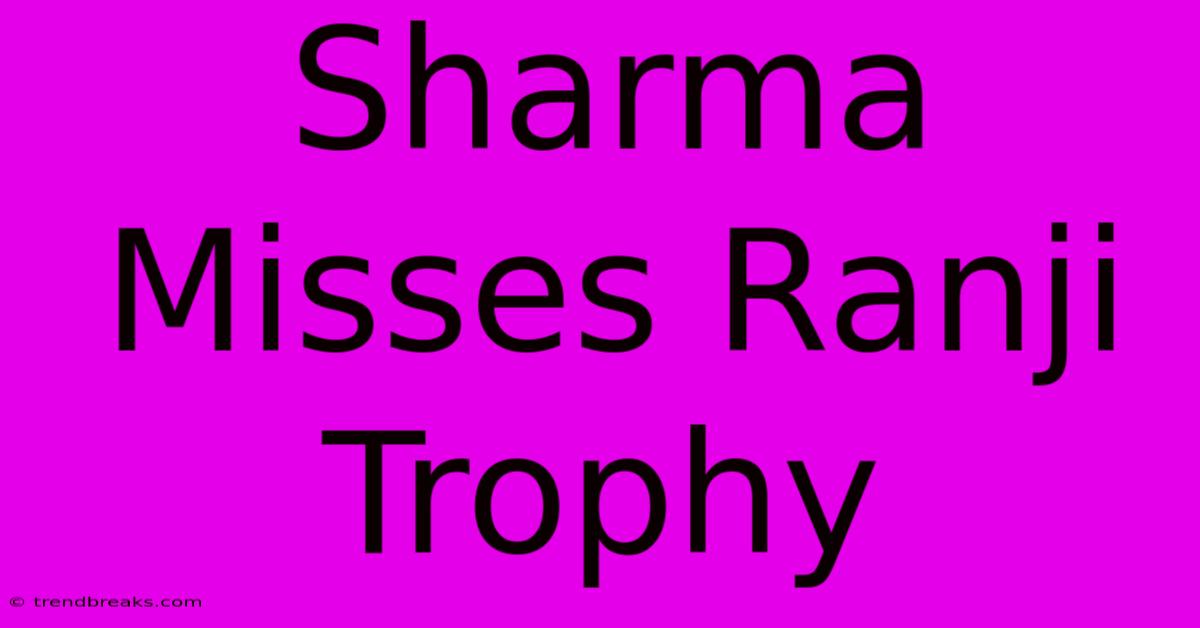 Sharma Misses Ranji Trophy