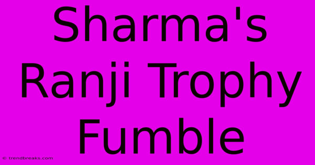 Sharma's Ranji Trophy Fumble