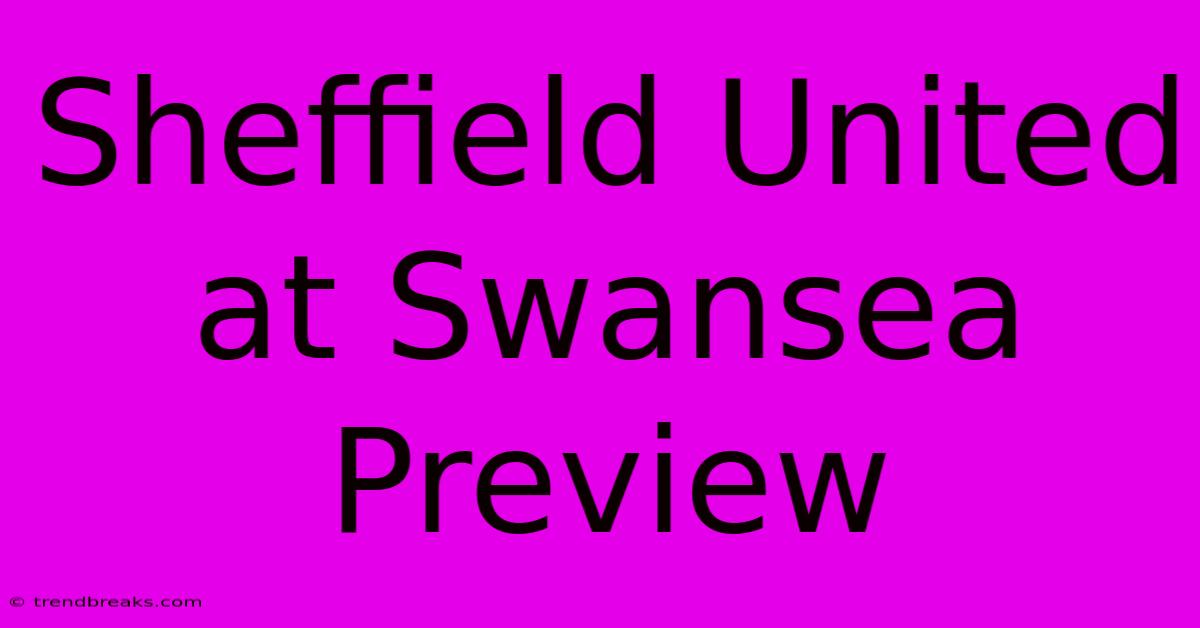 Sheffield United At Swansea Preview