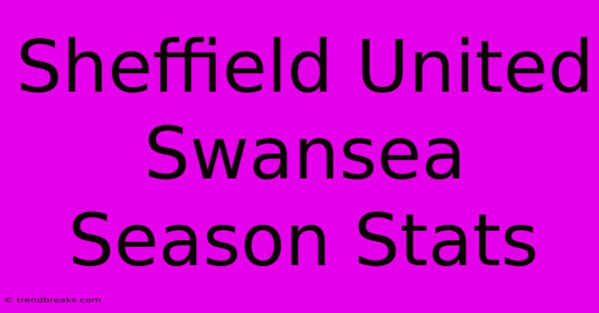 Sheffield United Swansea Season Stats