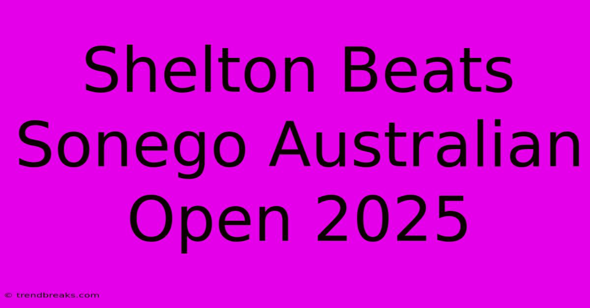 Shelton Beats Sonego Australian Open 2025