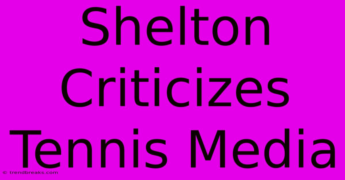 Shelton Criticizes Tennis Media