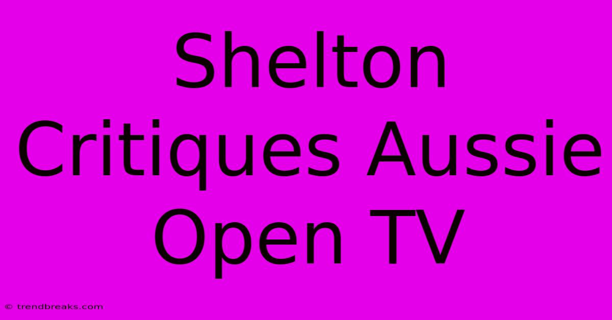 Shelton Critiques Aussie Open TV