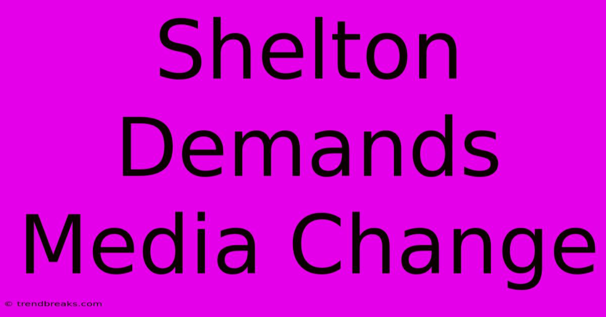 Shelton Demands Media Change