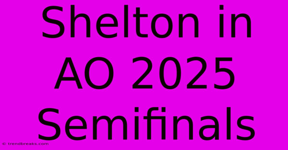 Shelton In AO 2025 Semifinals