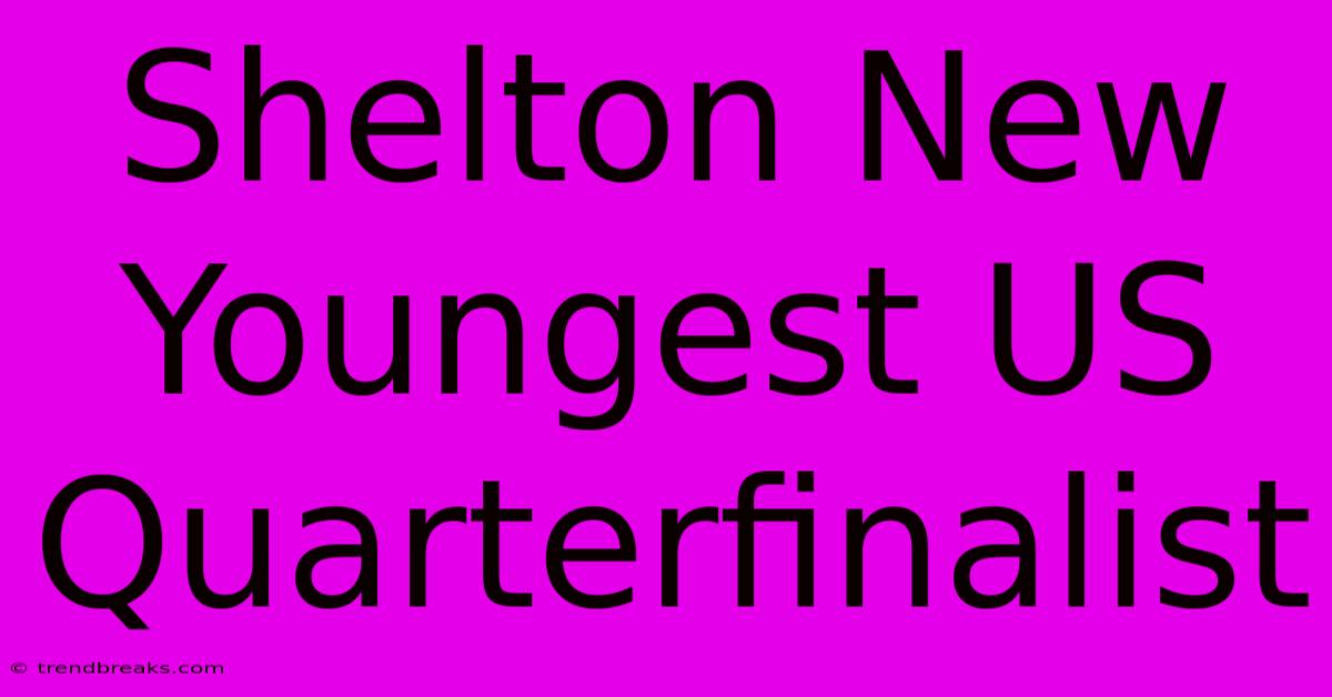 Shelton New Youngest US Quarterfinalist