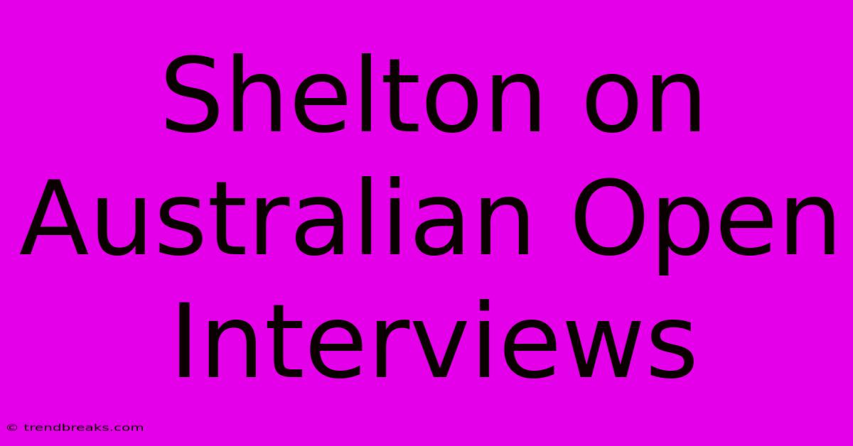 Shelton On Australian Open Interviews