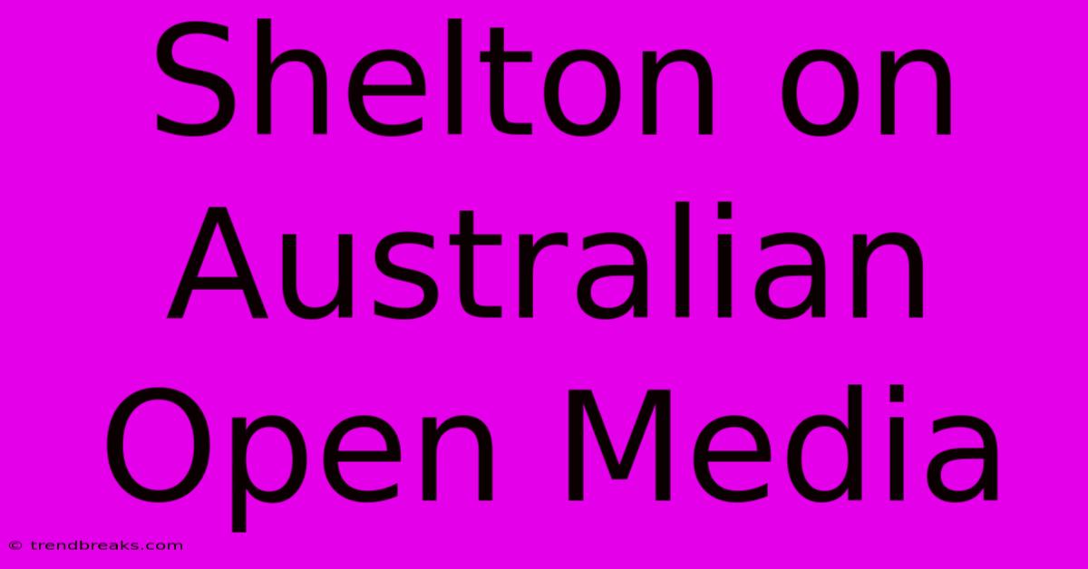 Shelton On Australian Open Media