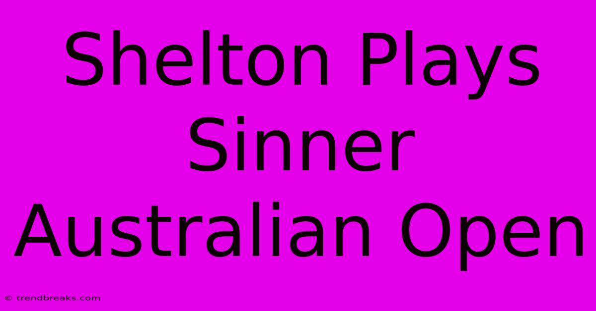 Shelton Plays Sinner Australian Open