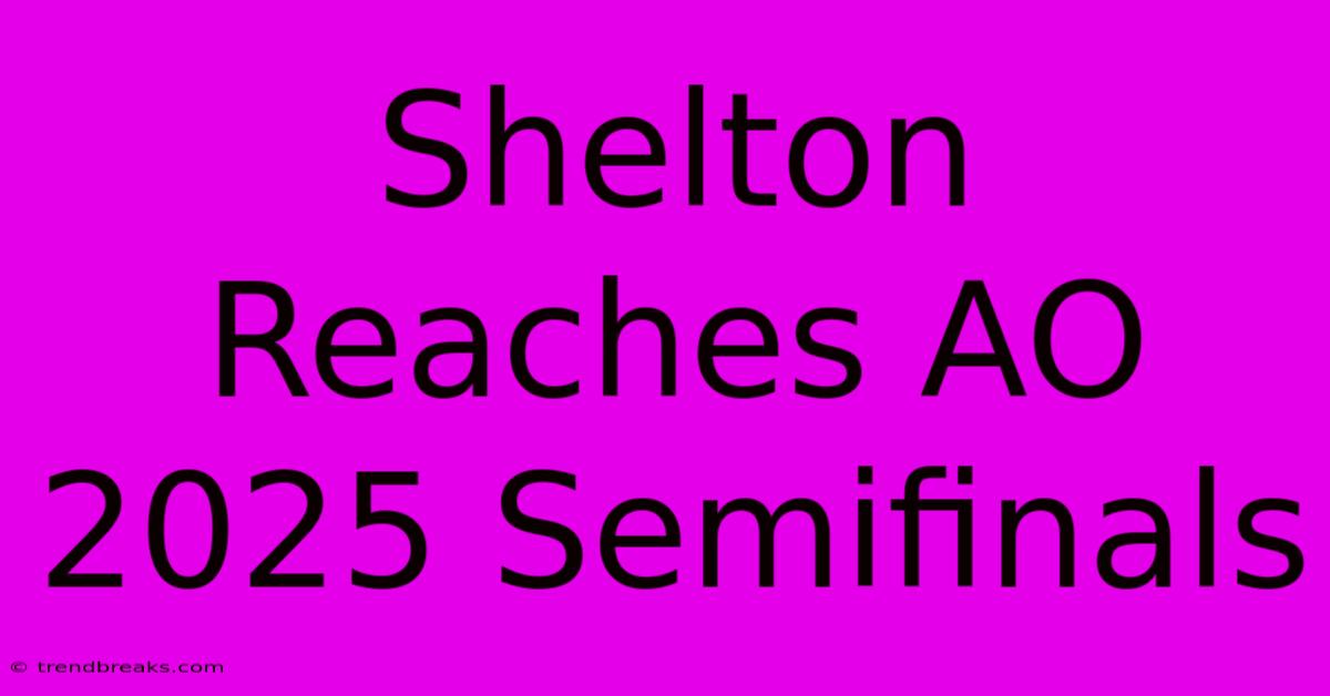 Shelton Reaches AO 2025 Semifinals