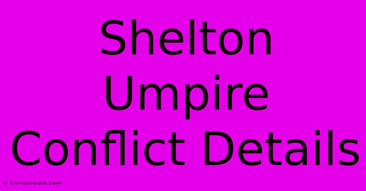 Shelton Umpire Conflict Details