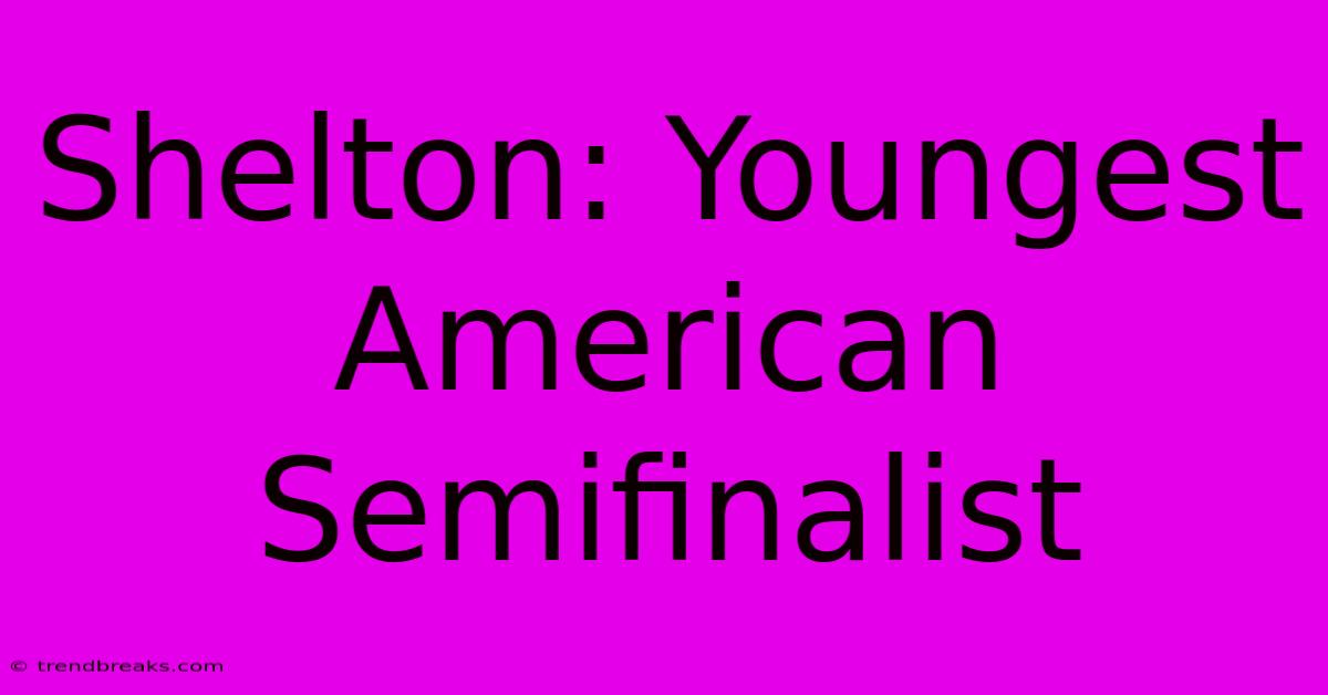 Shelton: Youngest American Semifinalist