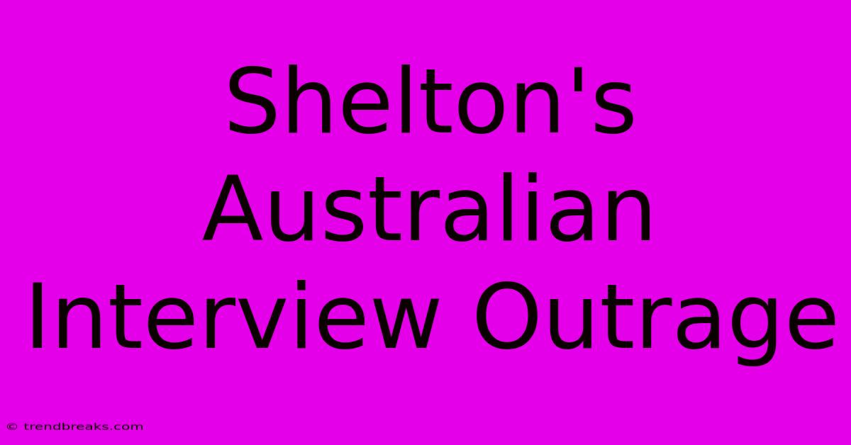 Shelton's Australian Interview Outrage