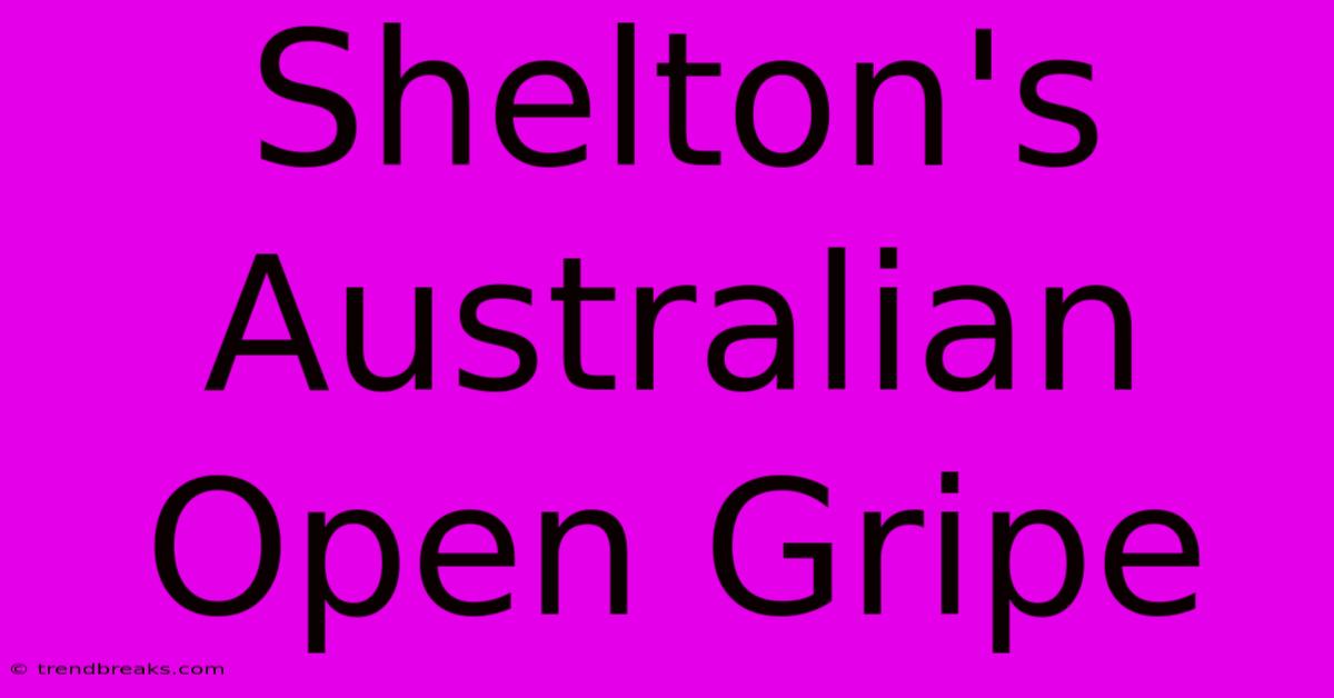 Shelton's Australian Open Gripe