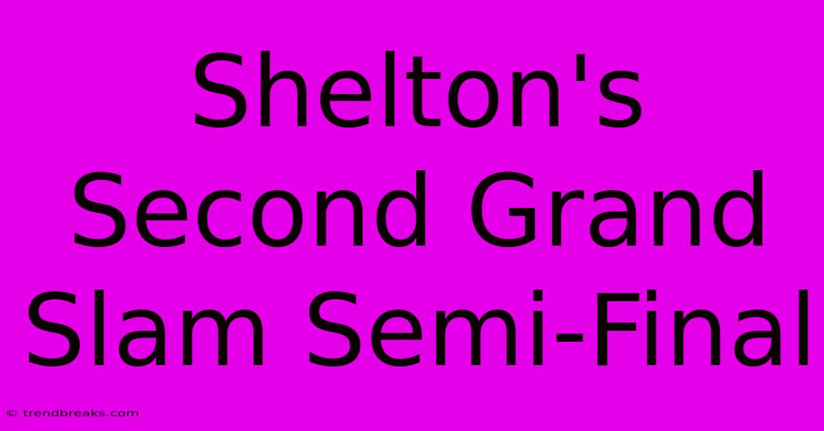 Shelton's Second Grand Slam Semi-Final