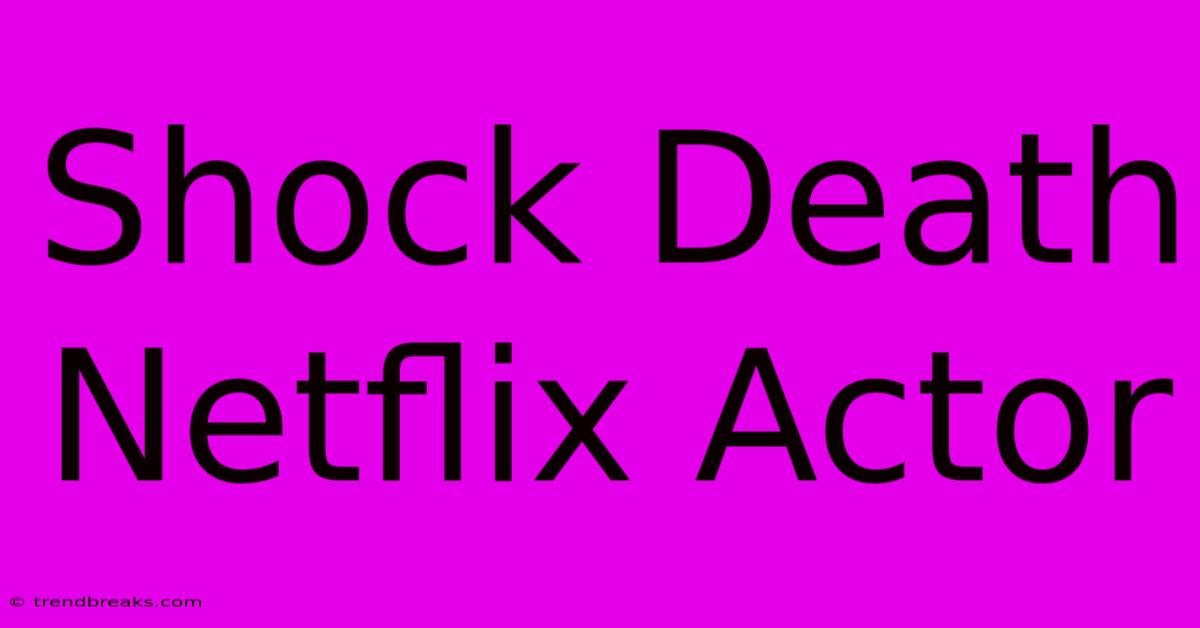 Shock Death Netflix Actor