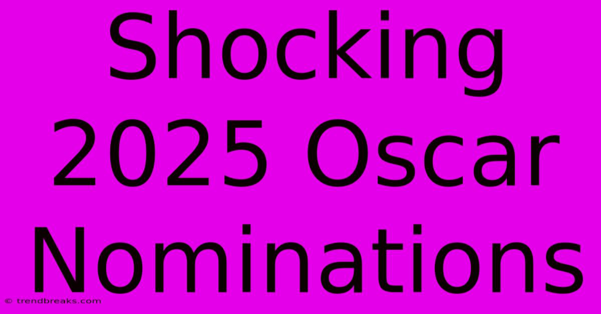 Shocking 2025 Oscar Nominations