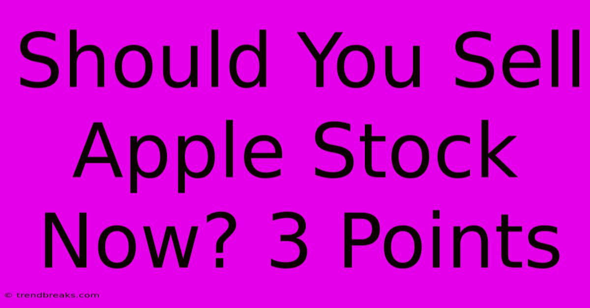 Should You Sell Apple Stock Now? 3 Points