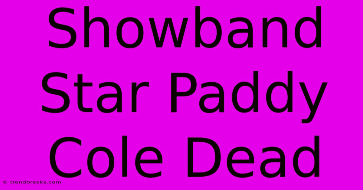 Showband Star Paddy Cole Dead