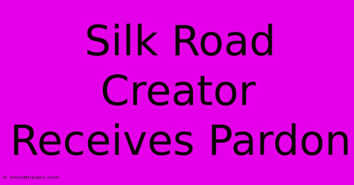 Silk Road Creator Receives Pardon