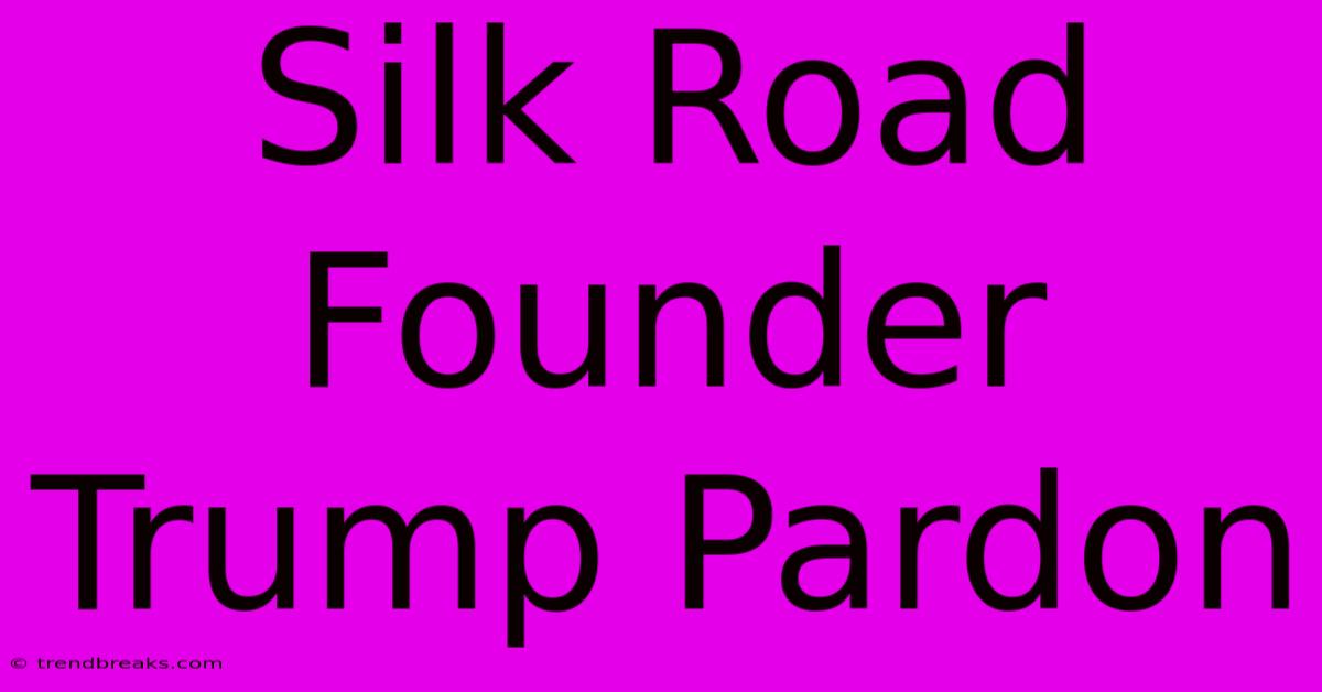 Silk Road Founder Trump Pardon