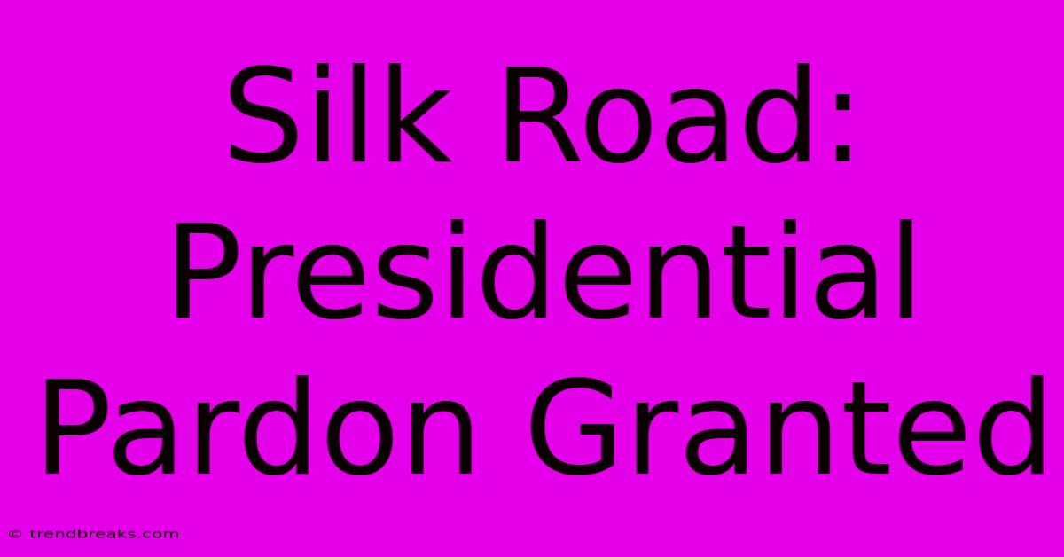 Silk Road: Presidential Pardon Granted