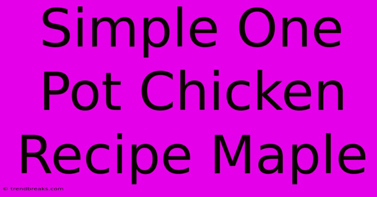 Simple One Pot Chicken Recipe Maple