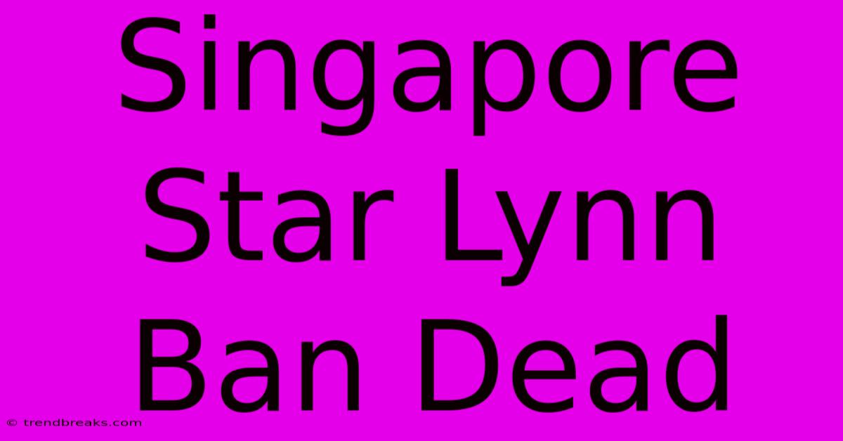 Singapore Star Lynn Ban Dead