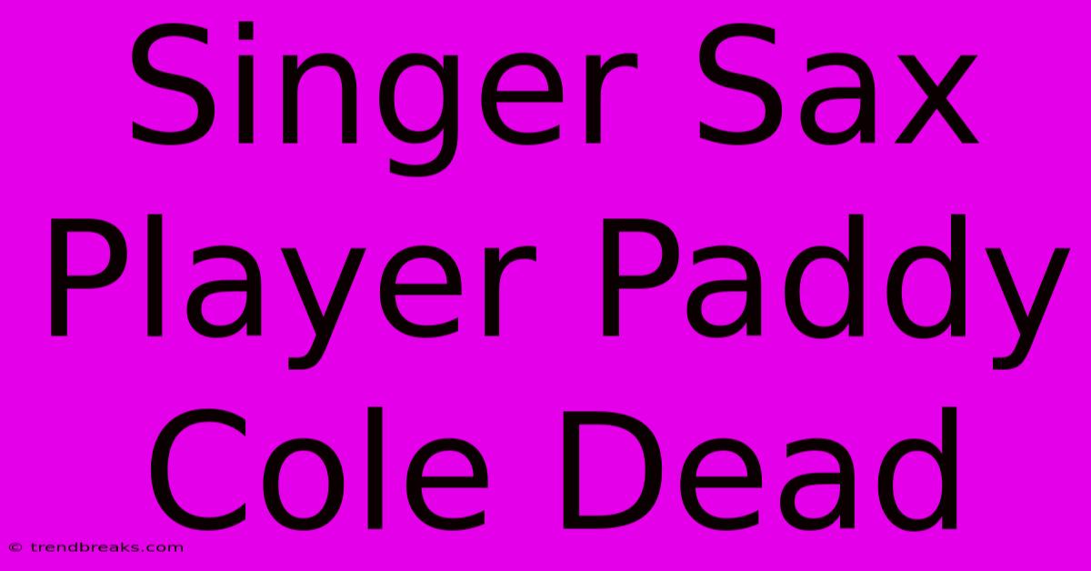 Singer Sax Player Paddy Cole Dead