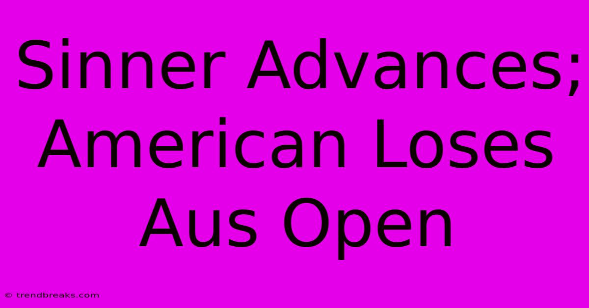 Sinner Advances; American Loses Aus Open