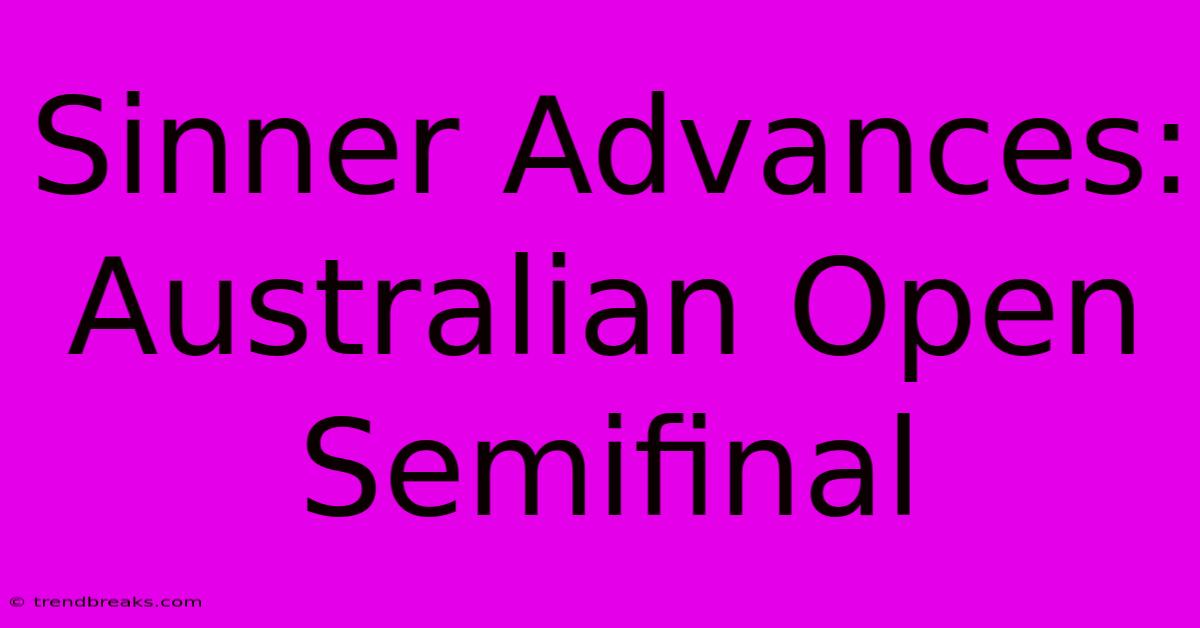 Sinner Advances: Australian Open Semifinal