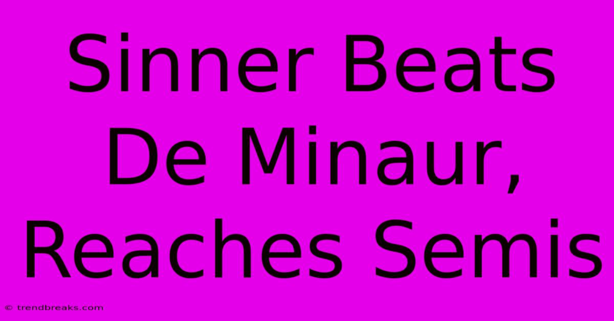 Sinner Beats De Minaur, Reaches Semis