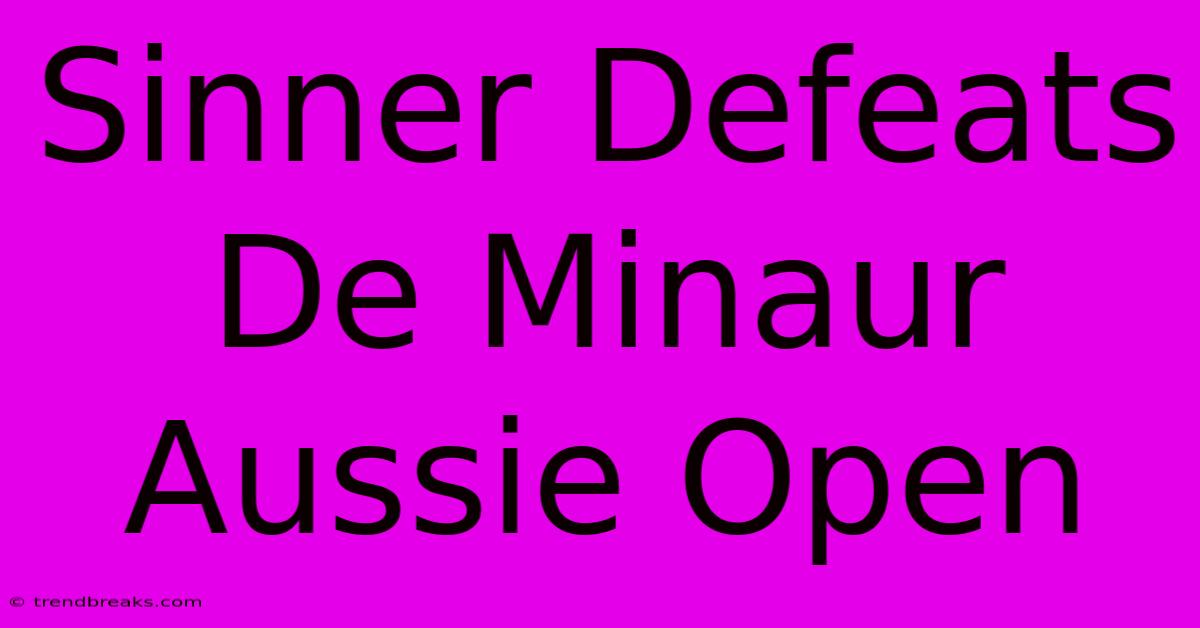 Sinner Defeats De Minaur Aussie Open