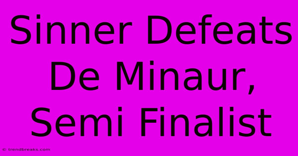 Sinner Defeats De Minaur, Semi Finalist