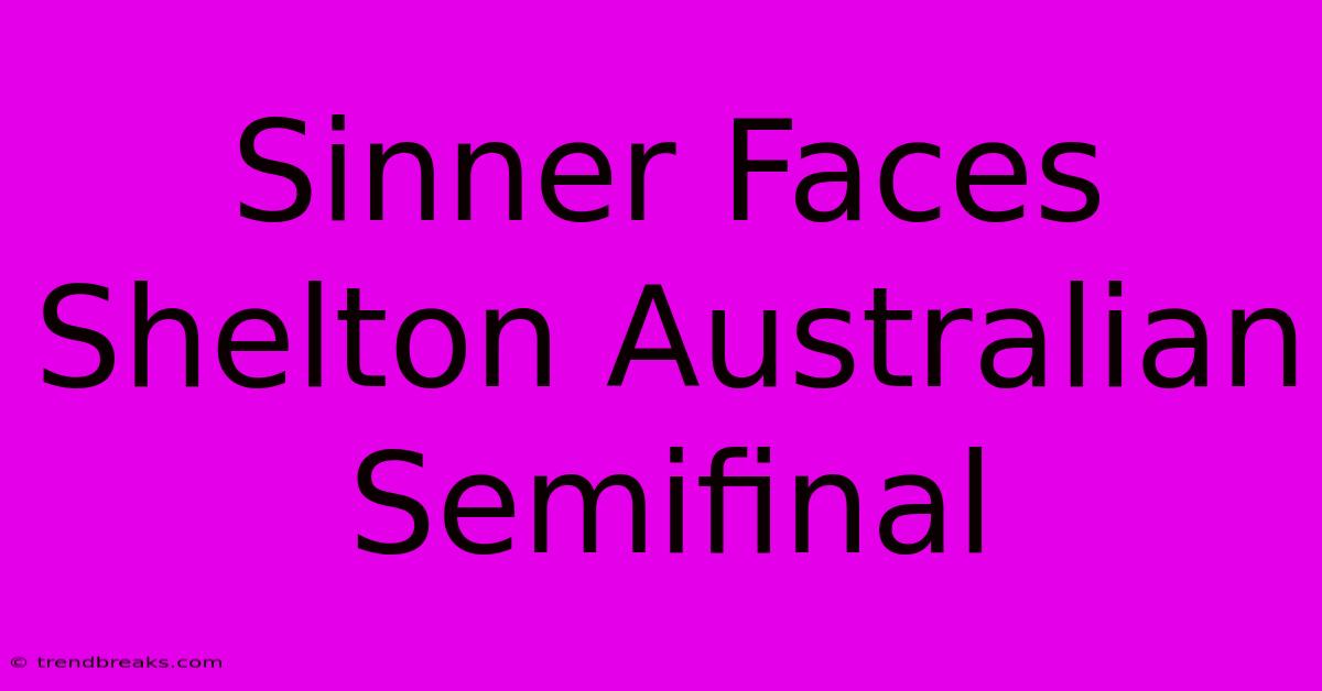 Sinner Faces Shelton Australian Semifinal