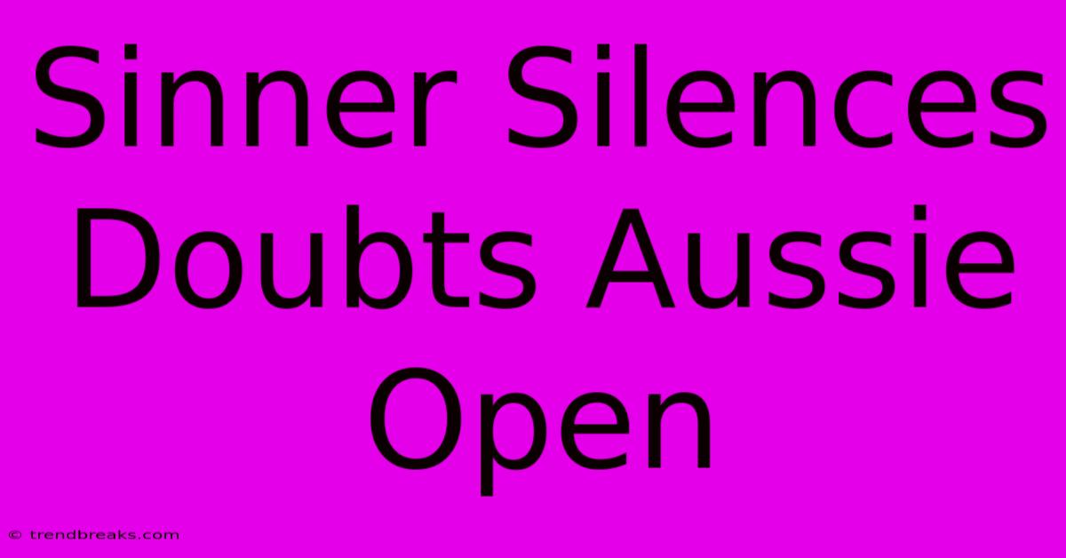 Sinner Silences Doubts Aussie Open