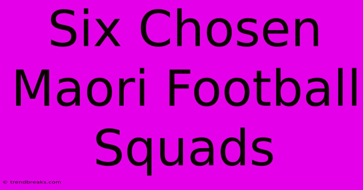 Six Chosen Maori Football Squads