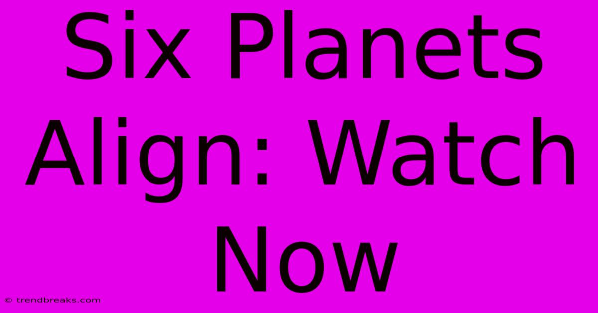 Six Planets Align: Watch Now