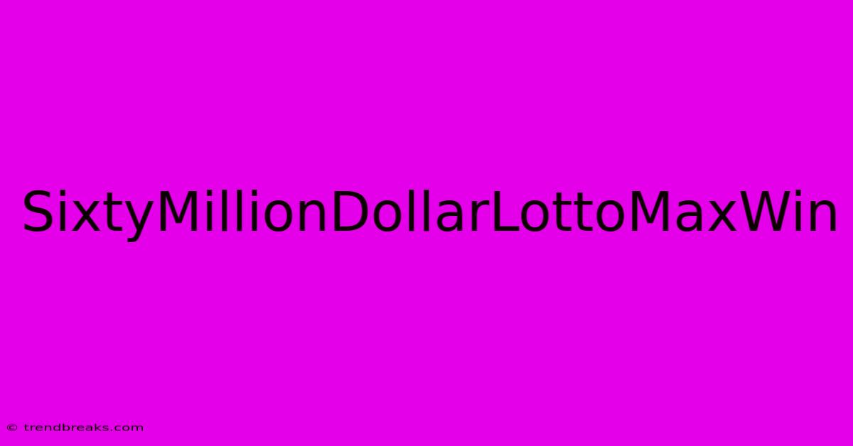 SixtyMillionDollarLottoMaxWin