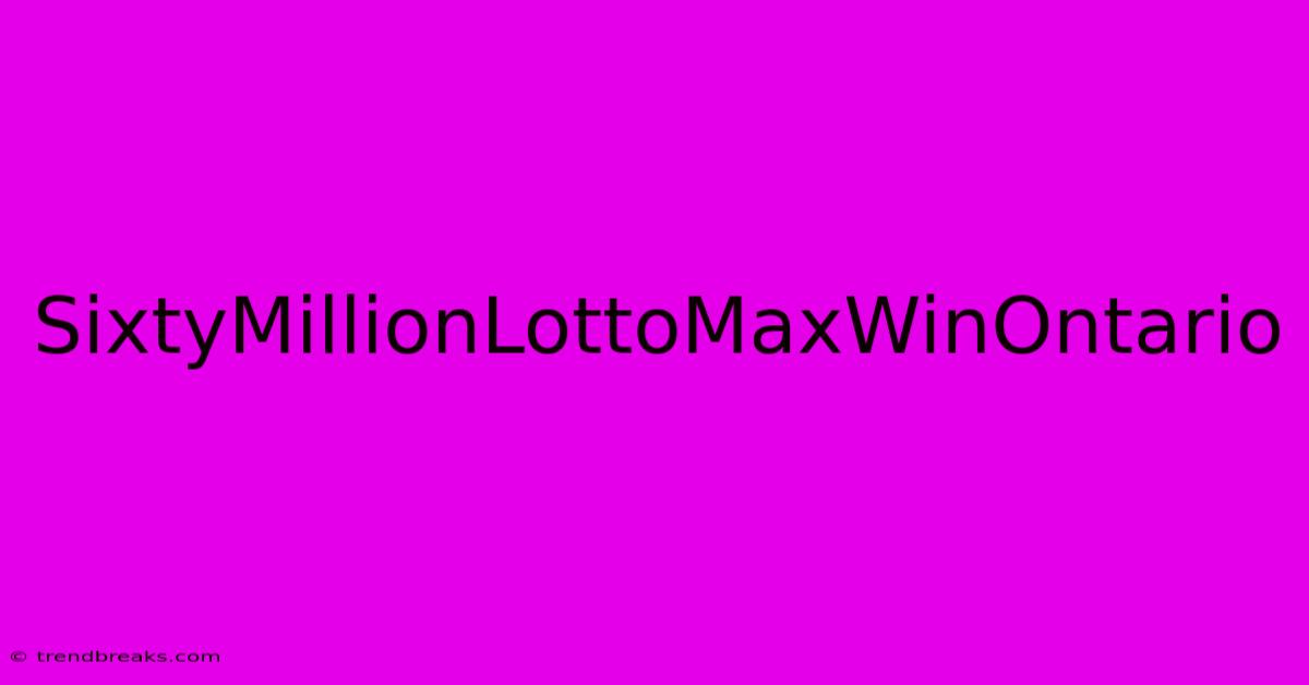 SixtyMillionLottoMaxWinOntario