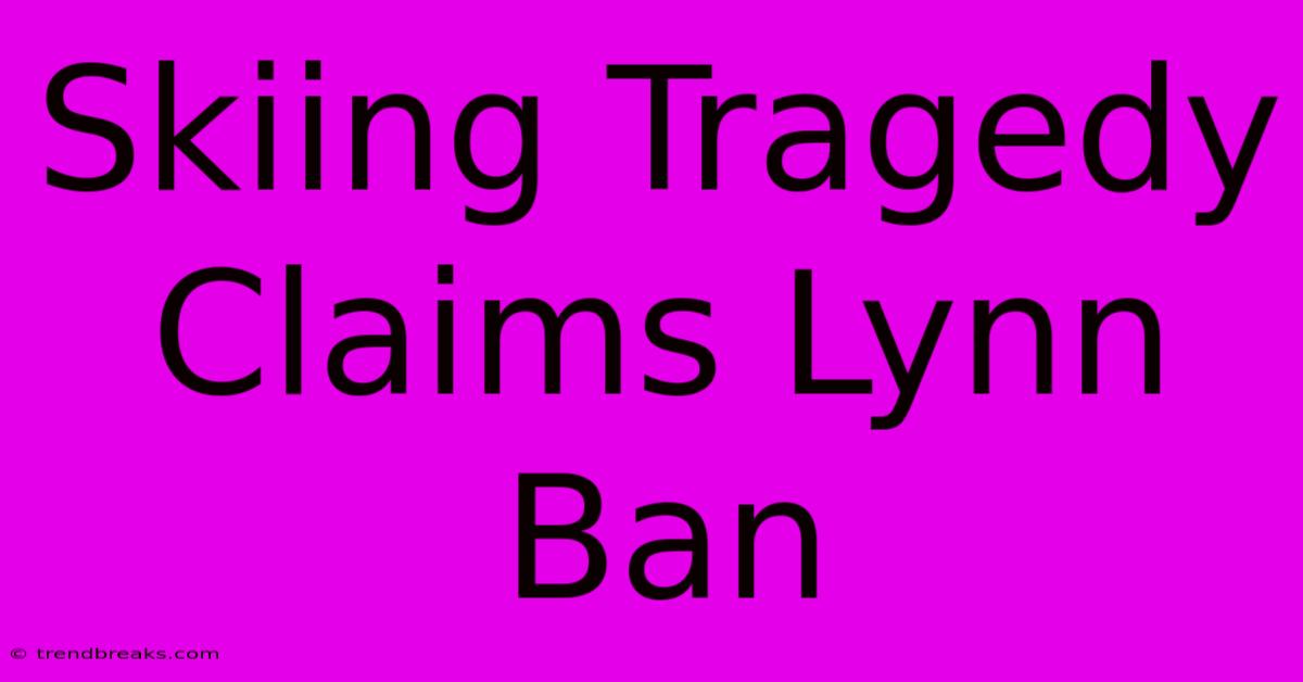 Skiing Tragedy Claims Lynn Ban