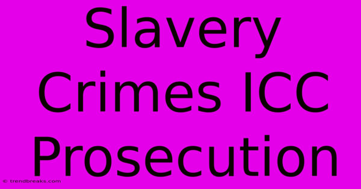 Slavery Crimes ICC Prosecution