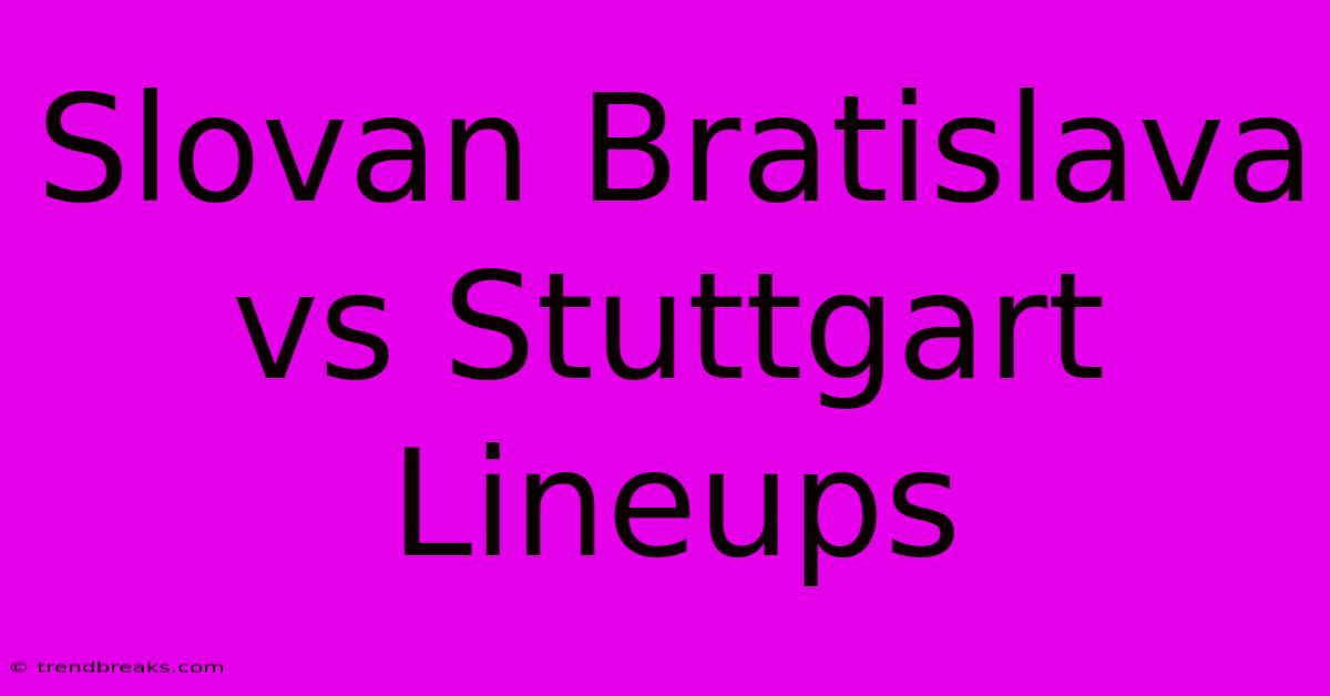 Slovan Bratislava Vs Stuttgart Lineups