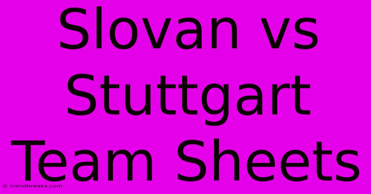 Slovan Vs Stuttgart Team Sheets