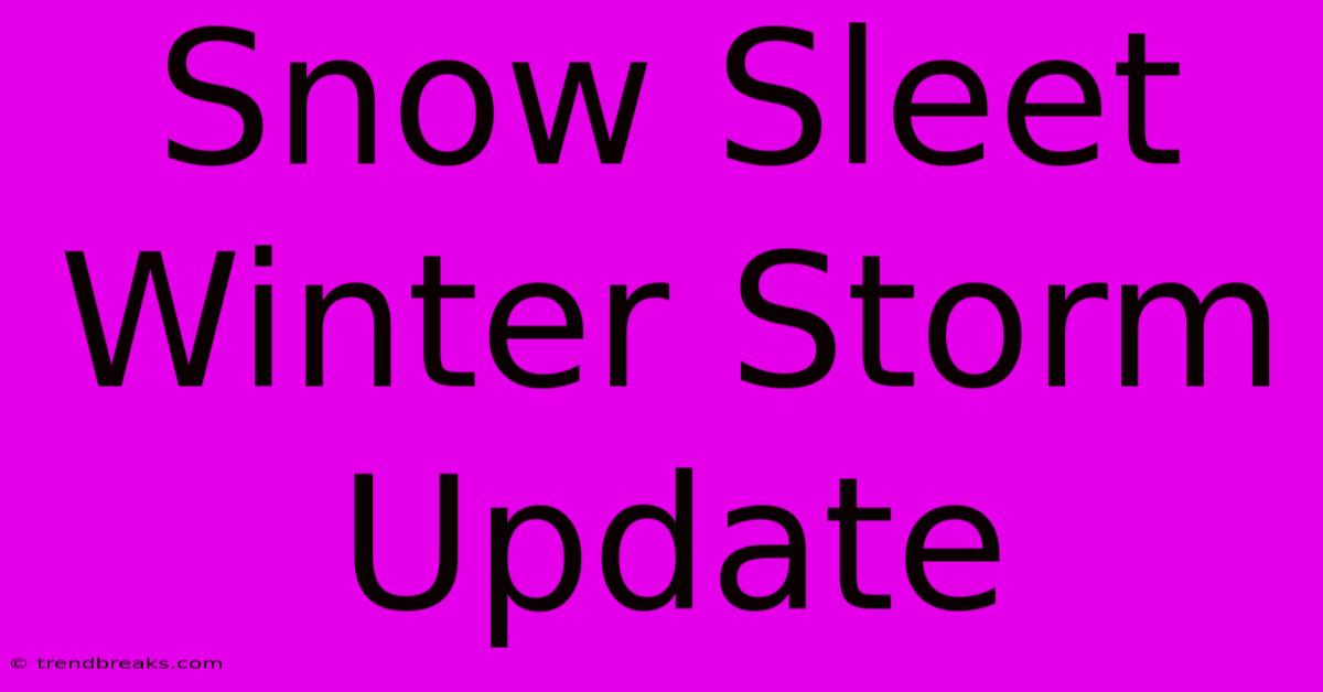 Snow Sleet Winter Storm Update